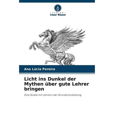 Licht ins Dunkel der Mythen über gute Lehrer bringen, Taschenbuch von Ana Lúcia Pereira, Verlag Unser Wissen, 978-620-9-78811-6
