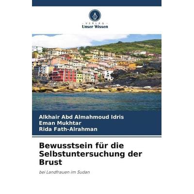 Bewusstsein für die Selbstuntersuchung der Brust, Taschenbuch von Alkhair Abd Almahmoud Idris,Eman Mukhtar,Rida Fath-Alrahman, Verlag Unser Wissen,