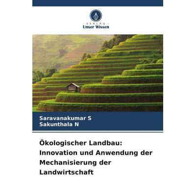 Ökologischer Landbau: Innovation und Anwendung der Mechanisierung der Landwirtschaft, Taschenbuch von Saravanakumar S.,Sakunthala N., Verlag Unser