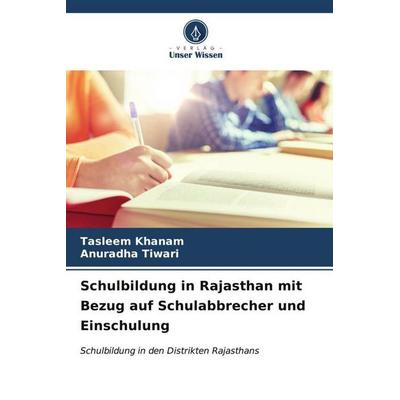 Schulbildung in Rajasthan mit Bezug auf Schulabbrecher und Einschulung, Taschenbuch von Tasleem Khanam,Anuradha Tiwari, Verlag Unser Wissen,