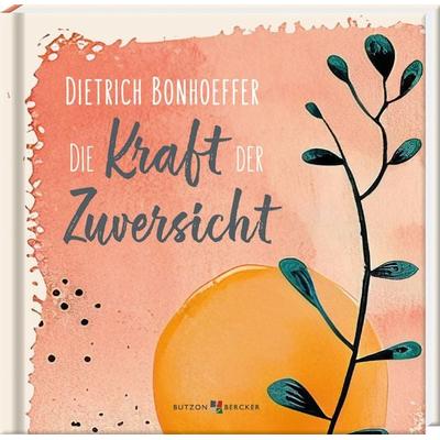 Dietrich Bonhoeffer: Die Kraft der Zuversicht, Taschenbuch von , Butzon & Bercker, 978-3-7666-3795-6