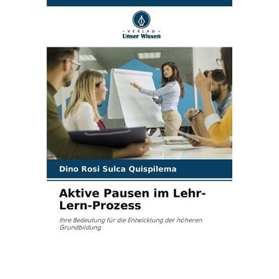 Aktive Pausen im Lehr-Lern-Prozess, Taschenbuch von Dino Rosi Sulca Quispilema, Verlag Unser Wissen, 978-620-9-13563-7