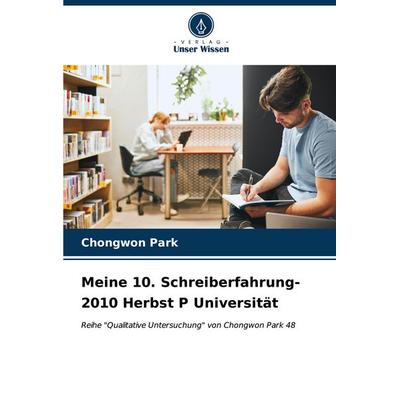 Meine 10. Schreiberfahrung-2010 Herbst P Universität, Taschenbuch von Chongwon Park, Verlag Unser Wissen, 978-620-6-87431-7