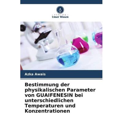 Bestimmung der physikalischen Parameter von GUAIFENESIN bei unterschiedlichen Temperaturen und Konzentrationen, Taschenbuch von Azka Awais, Verlag