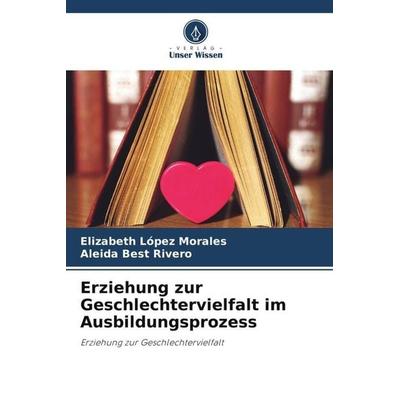 Erziehung zur Geschlechtervielfalt im Ausbildungsprozess, Taschenbuch von Elizabeth López Morales,Aleida Best Rivero, Verlag Unser Wissen,