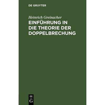 Einführung in die Theorie der Doppelbrechung, Gebundene Ausgabe von Heinrich Greinacher, De Gruyter, 978-3-11-244311-8