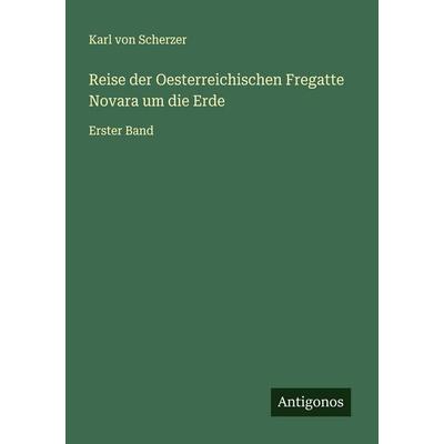 Reise der Oesterreichischen Fregatte Novara um die Erde, Taschenbuch von Karl Scherzer, Antigonos Verlag, 978-3-563-15034-4