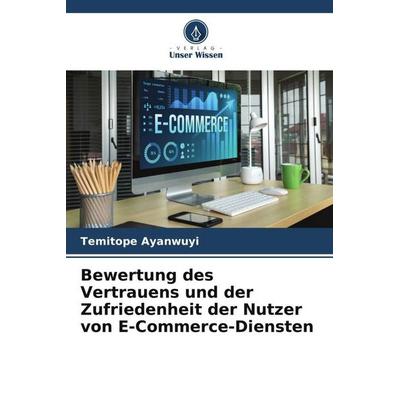Bewertung des Vertrauens und der Zufriedenheit der Nutzer von E-Commerce-Diensten, Taschenbuch von Temitope Ayanwuyi, Verlag Unser Wissen,