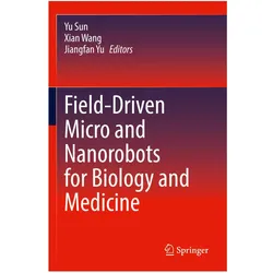 Field-Driven Micro and Nanorobots for Biology and Medicine, Fachbücher von Yu Sun, Jiangfan Yu, Xian Wang, Yu Jiangfan, Wang Xian