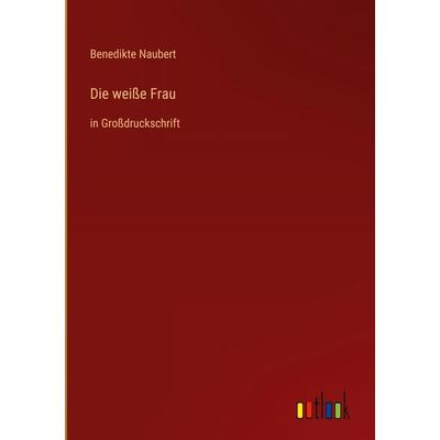 Die weiße Frau, Gebundene Ausgabe von Benedikte Naubert, Outlook, 978-3-368-28887-7