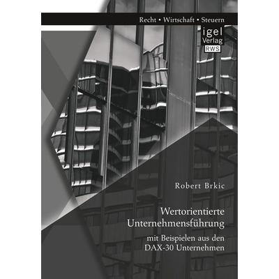 Wertorientierte Unternehmensführung mit Beispielen aus den DAX-30 Unternehmen, Taschenbuch von Robert Brkic, Igel Verlag RWS, 978-3-95485-365-6
