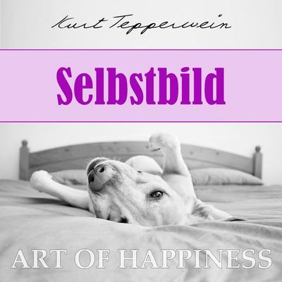 Art of Happiness: Selbstbild - Kurt Tepperwein, Audio, 4250444784219