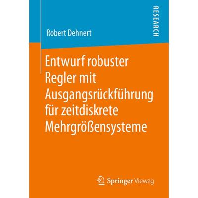 Entwurf robuster Regler mit Ausgangsrückführung für zeitdiskrete Mehrgrößensysteme, Taschenbuch von Robert Dehnert, Springer Fachmedien Wiesbaden