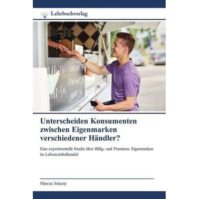 Unterscheiden Konsumenten zwischen Eigenmarken verschiedener Händler?, Taschenbuch von Marcus Stiasny, Lehrbuchverlag, 978-620-0-44773-9