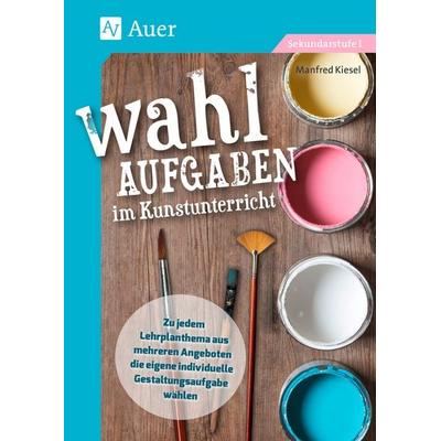 Wahlaufgaben im Kunstunterricht Kl. 5-7, Geheftet von Manfred Kiesel, Auer Verlag in der AAP Lehrerwelt GmbH, 978-3-403-08673-4