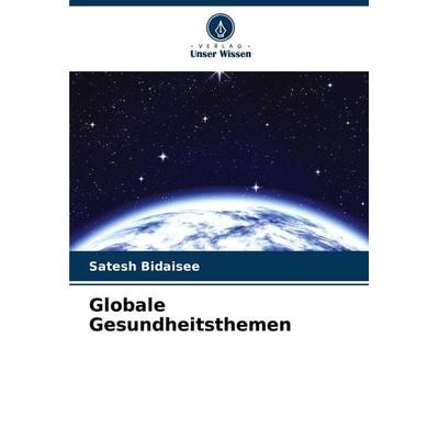 Globale Gesundheitsthemen, Taschenbuch von Satesh Bidaisee, Verlag Unser Wissen, 978-620-7-04010-0