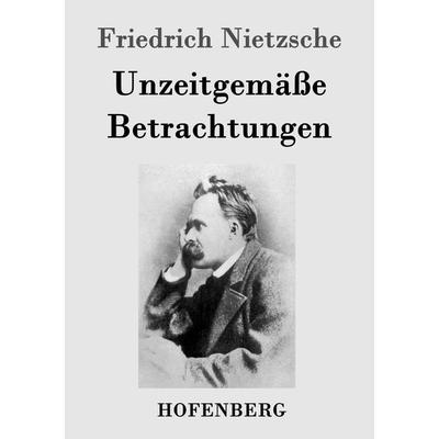 Unzeitgemäße Betrachtungen, Taschenbuch von Friedrich Nietzsche, Hofenberg, 978-3-8430-4623-7