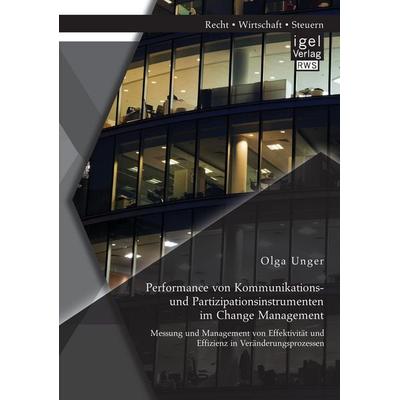 Performance von Kommunikations- und Partizipationsinstrumenten im Change Management: Messung und Management von Effektivität und Effizienz in