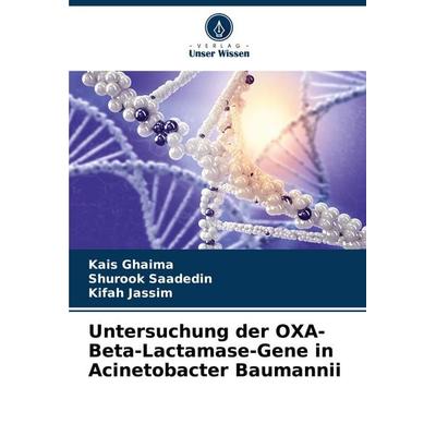 Untersuchung der OXA-Beta-Lactamase-Gene in Acinetobacter Baumannii, Taschenbuch von Kais Ghaima,Shurook Saadedin,Kifah Jassim, Verlag Unser Wissen,