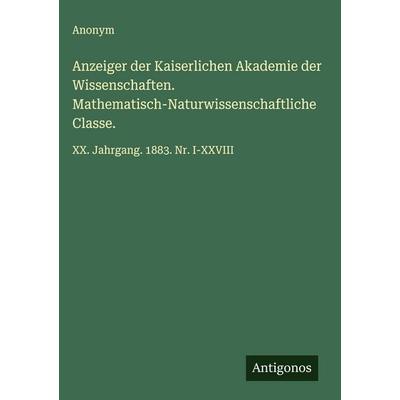 Anzeiger der Kaiserlichen Akademie der Wissenschaften. Mathematisch-Naturwissenschaftliche Classe., Gebundene Ausgabe von Anonym, Antigonos Verlag,