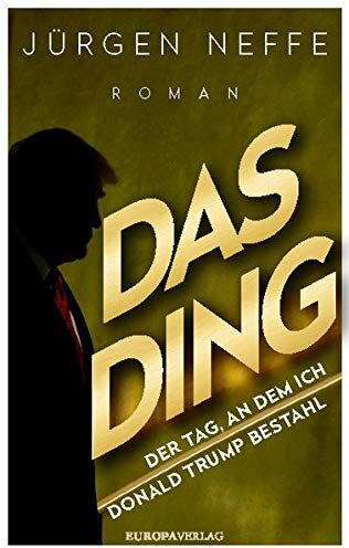 Jürgen Neffe - Das Ding – Der Tag, an dem ich Donald Trump bestahl: Roman - Preis vom 09.10.2026 07:28:09 h