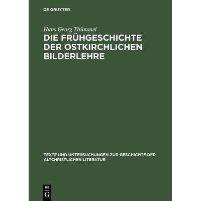 Die Frühgeschichte der ostkirchlichen Bilderlehre, Gebundene Ausgabe von Hans Georg Thümmel, De Gruyter, 978-3-11-017333-8