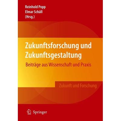 Zukunftsforschung und Zukunftsgestaltung, Gebundene Ausgabe von Reinhold Popp,Elmar Schüll, Springer Berlin, 978-3-540-78563-7