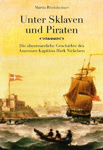 Martin Rheinheimer - Unter Sklaven und Piraten: Die abenteuerliche Geschichte des Amrumer Kapitäns Hark Nickelsen - Preis vom 07.10.2026 11:45:10 h