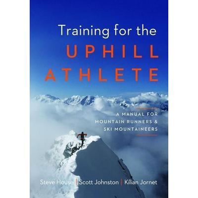Training for the Uphill Athlete, Taschenbuch von Steve House,Scott Johnston,Kilian Jornet, Ingram Publisher Services, 978-1-938340-84-0