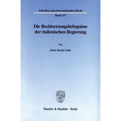 Die Rechtsetzungsbefugnisse der italienischen Regierung., Taschenbuch von Jobst Martin Selle, Duncker & Humblot, 978-3-428-09905-4