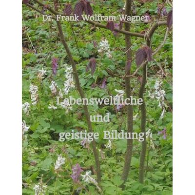 Lebensweltliche und geistige Bildung, Taschenbuch von Frank Wolfram Wagner, Tredition, 978-3-384-57002-4