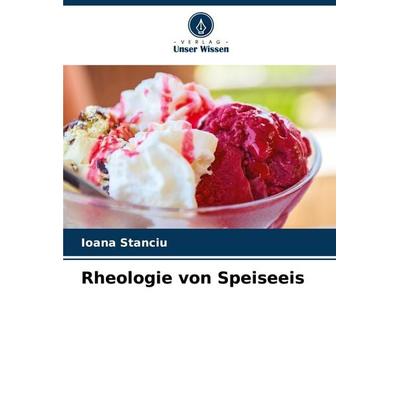 Rheologie von Speiseeis, Taschenbuch von Ioana Stanciu, Verlag Unser Wissen, 978-620-7-22366-4