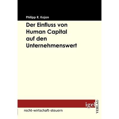 Der Einfluss von Human Capital auf den Unternehmenswert, Taschenbuch von Philipp R. Kojan, Igel Verlag Literatur & Wissenschaft, 978-3-86815-067-4