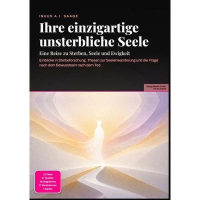 Ihre einzigartige unsterbliche Seele: Eine Reise zu Sterben, Seele und Ewigkeit, Taschenbuch von Inuus A.I. Saage, Epubli, 978-3-565-55632-8