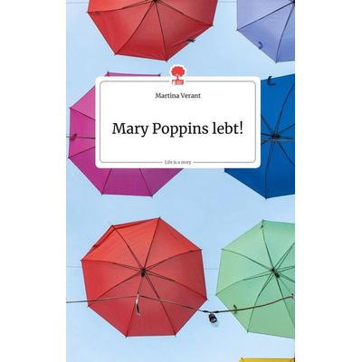 Mary Poppins lebt!. Life is a Story - story.one, Gebundene Ausgabe von Martina Verant, Story.one publishing, 978-3-99087-222-2