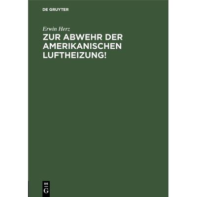 Zur Abwehr der Amerikanischen Luftheizung!, Gebundene Ausgabe von Erwin Herz, De Gruyter Oldenbourg, 978-3-486-74044-8