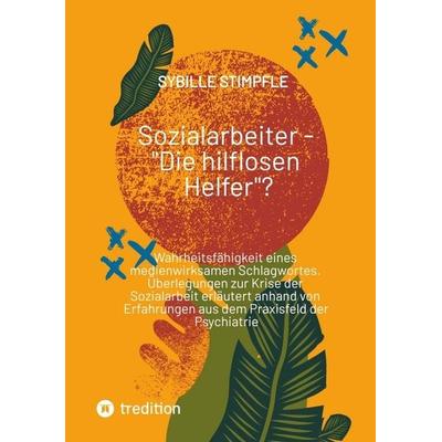 Sozialarbeiter - 'Die hilflosen Helfer'?; Taschenbuch von Sybille Stimpfle, Tredition, 978-3-384-44202-4