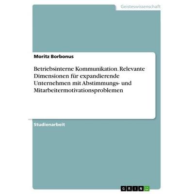 Betriebsinterne Kommunikation. Relevante Dimensionen für expandierende Unternehmen mit Abstimmungs- und Mitarbeitermotivationsproblemen, Taschenbuch