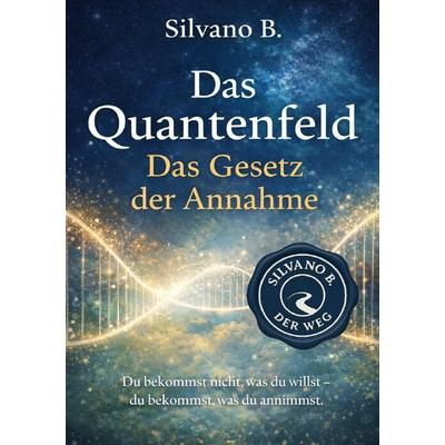 Das Quantenfeld / Das Quantenfeld und das „Gesetz der Annahme“, Taschenbuch von Silvano B., Epubli, 978-3-565-14215-6
