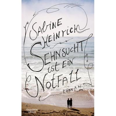 Sehnsucht ist ein Notfall, Taschenbuch von Sabine Heinrich, Kiepenheuer & Witsch
