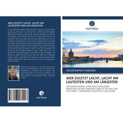 Wer Zuletzt Lacht, Lacht Am Lautesten und Am Längsten, Taschenbuch von Jacob Rapoo Tlhagale, Verlag Unser Wissen, 978-620-3-06242-7