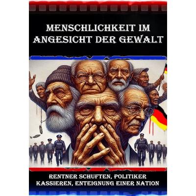 Menschlichkeit im Angesicht der Gewalt I Rentner schuften, Politiker kassieren, Enteignung einer Nation, Taschenbuch von Viktor Sterling, Epubli,