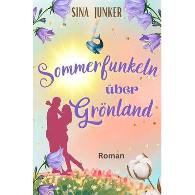 Sommerfunkeln über Grönland, Taschenbuch von Sina Junker, Tolino Media, 978-3-7579-3053-0