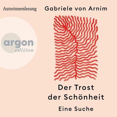 Der Trost der Schönheit - Gabriele von Arnim, Audio, 9783732472901