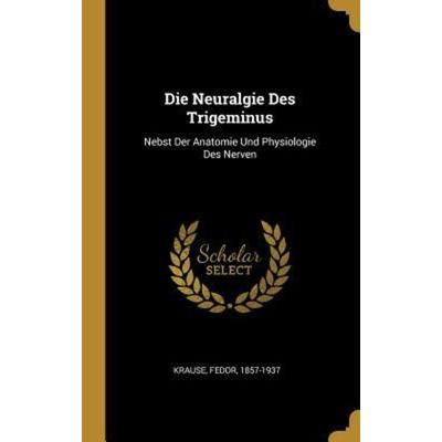 Die Neuralgie Des Trigeminus, Gebundene Ausgabe von Fedor Krause, Creative Media Partners, LLC, 978-0-353-79070-4