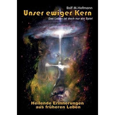 Unser ewiger Kern, Taschenbuch von Rolf M. Hofmann, Tredition, 978-3-7323-5416-0