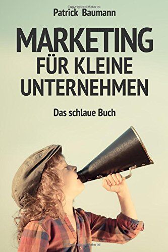 Patrick Baumann - Marketing für kleine Unternehmen: Das schlaue Buch - Preis vom 10.10.2026 11:48:34 h
