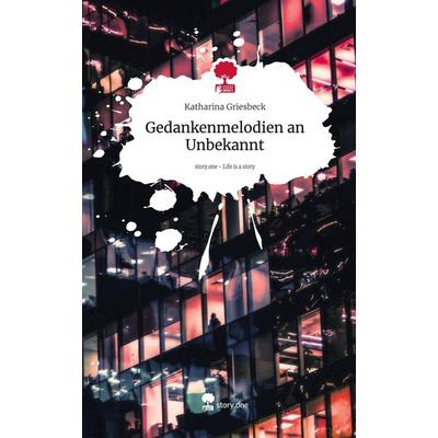 Gedankenmelodien an Unbekannt. Life is a Story - story.one, Gebundene Ausgabe von Katharina Griesbeck, Story.one publishing, 978-3-7115-2860-5
