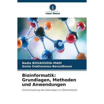 Bioinformatik: Grundlagen, Methoden und Anwendungen, Taschenbuch von Nadia Bouaoudia-Madi,Sonia Oukhmanou-Bensidhoum, Verlag Unser Wissen,