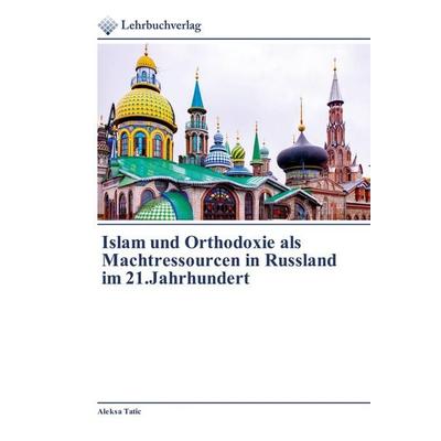 Islam und Orthodoxie als Machtressourcen in Russland im 21.Jahrhundert, Taschenbuch von Aleksa Tatic, Lehrbuchverlag, 978-620-2-49087-0
